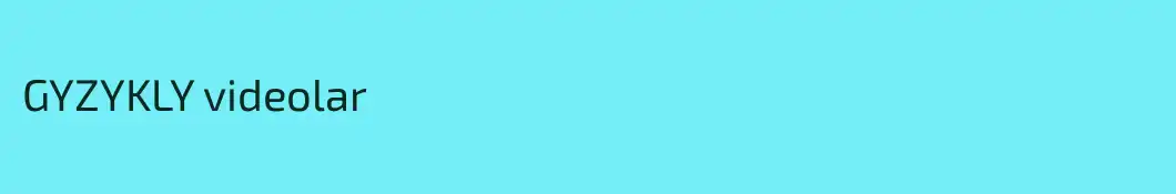 GYZYKLY videolar